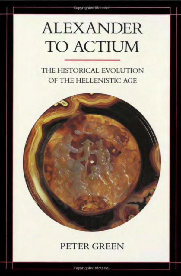 Alexander to Actium: The Historical Evolution of the Hellenistic Age